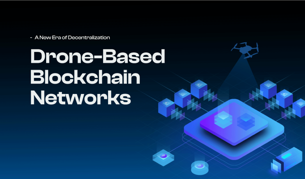 Drone-Based Blockchain Networks: A New Era of Decentralization